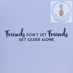 Celebrate! Birthday Card - internal sentiment "friends don't let friends get older alone"
